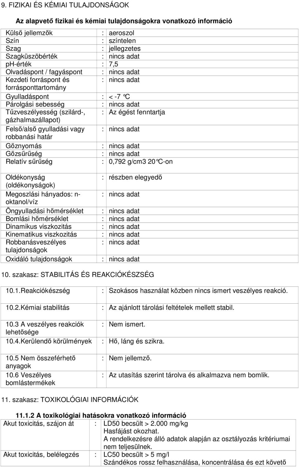 vagy robbanási határ Gőznyomás Gőzsűrűség Relatív sűrűség : 0,792 g/cm3 20 C-on Oldékonyság (oldékonyságok) Megoszlási hányados: n- oktanol/víz Öngyulladási hőmérséklet Bomlási hőmérséklet Dinamikus