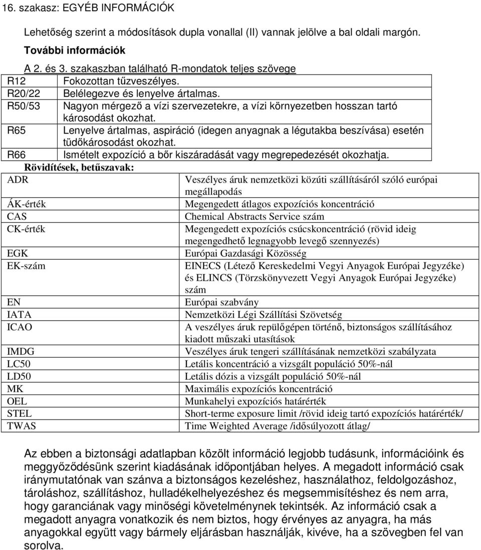 R50/53 Nagyon mérgező a vízi szervezetekre, a vízi környezetben hosszan tartó károsodást okozhat.