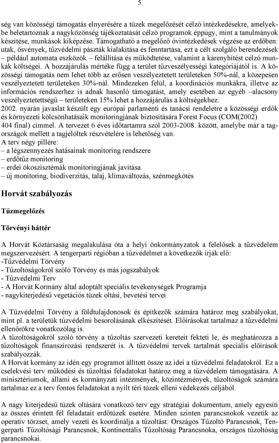 Támogatható a megelőző óvintézkedések végzése az erdőben: utak, ösvények, tűzvédelmi pászták kialakítása és fenntartása, ezt a célt szolgáló berendezések például automata eszközök felállítása és