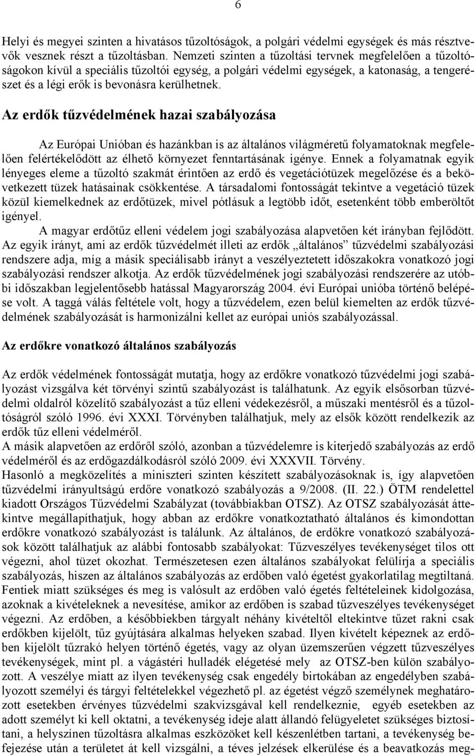 Az erdők tűzvédelmének hazai szabályozása Az Európai Unióban és hazánkban is az általános világméretű folyamatoknak megfelelően felértékelődött az élhető környezet fenntartásának igénye.