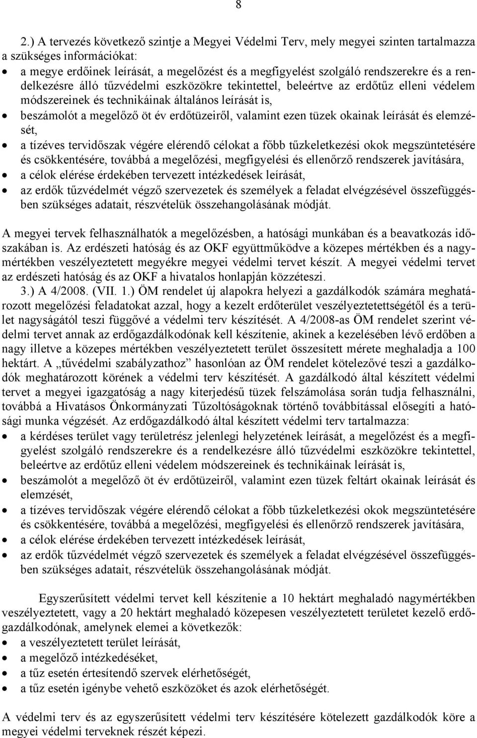 tüzek okainak leírását és elemzését, a tízéves tervidőszak végére elérendő célokat a főbb tűzkeletkezési okok megszüntetésére és csökkentésére, továbbá a megelőzési, megfigyelési és ellenőrző