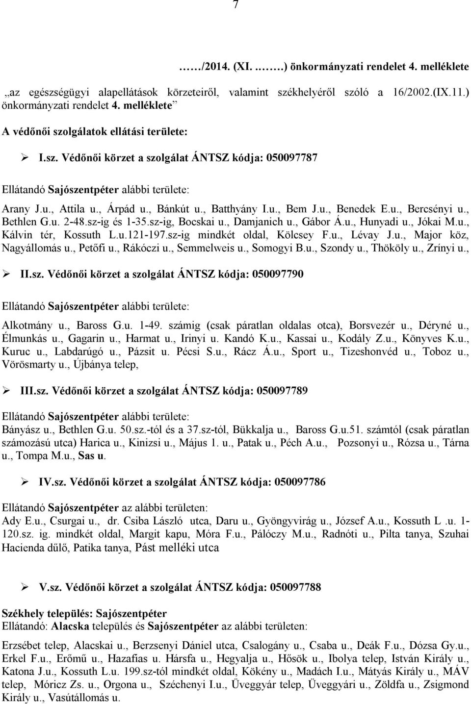 , Bethlen G.u. 2-48.sz-ig és 1-35.sz-ig, Bocskai u., Damjanich u., Gábor Á.u., Hunyadi u., Jókai M.u., Kálvin tér, Kossuth L.u.121-197.sz-ig mindkét oldal, Kölcsey F.u., Lévay J.u., Major köz, Nagyállomás u.