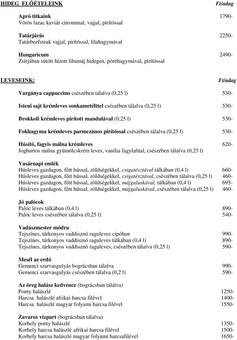 pirított mandulával (0,25 l) 530- Fokhagyma krémleves parmezános pirítóssal csészében tálalva (0,25 l) 530- Hősítı, fagyis málna krémleves 620- Joghurtos málna gyümölcskrém leves, vanília