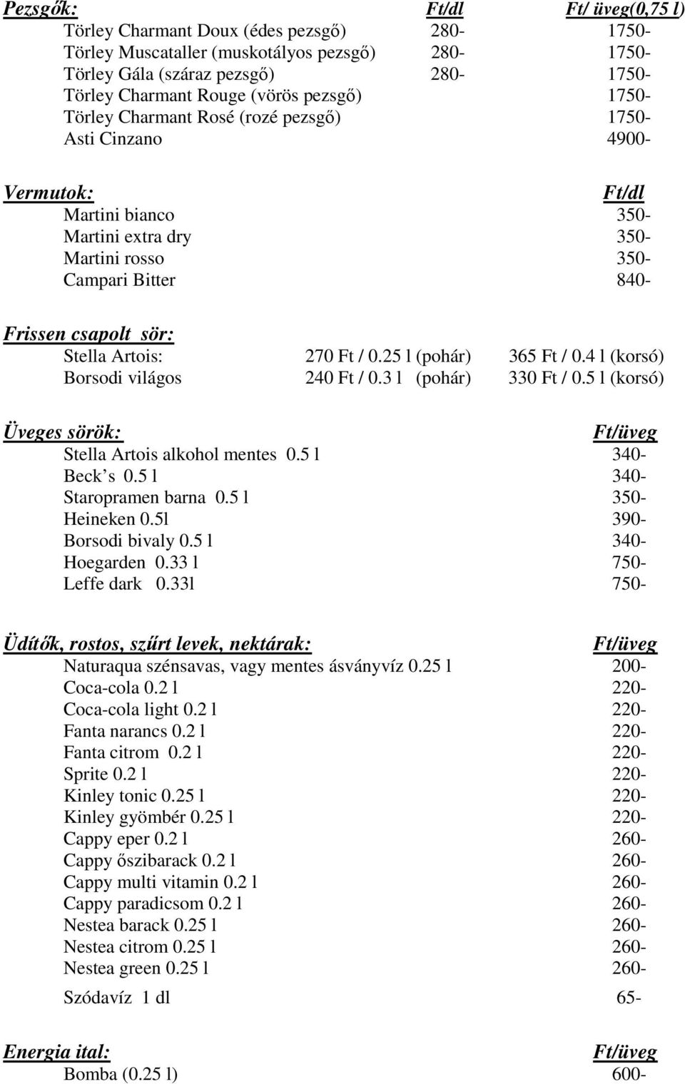Artois: 270 Ft / 0.25 l (pohár) 365 Ft / 0.4 l (korsó) Borsodi világos 240 Ft / 0.3 l (pohár) 330 Ft / 0.5 l (korsó) Üveges sörök: Ft/üveg Stella Artois alkohol mentes 0.5 l 340- Beck s 0.