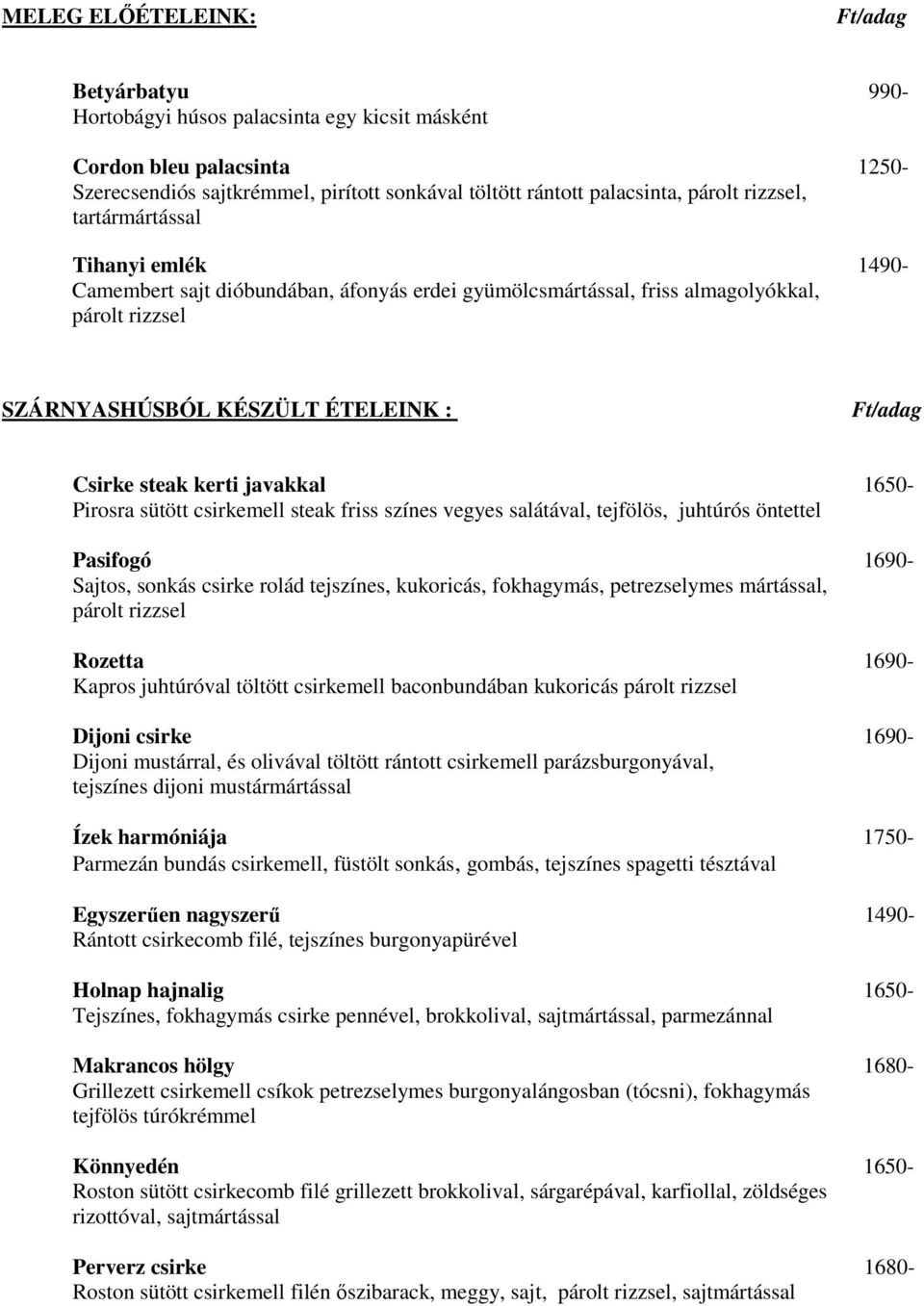 javakkal 1650- Pirosra sütött csirkemell steak friss színes vegyes salátával, tejfölös, juhtúrós öntettel Pasifogó 1690- Sajtos, sonkás csirke rolád tejszínes, kukoricás, fokhagymás, petrezselymes