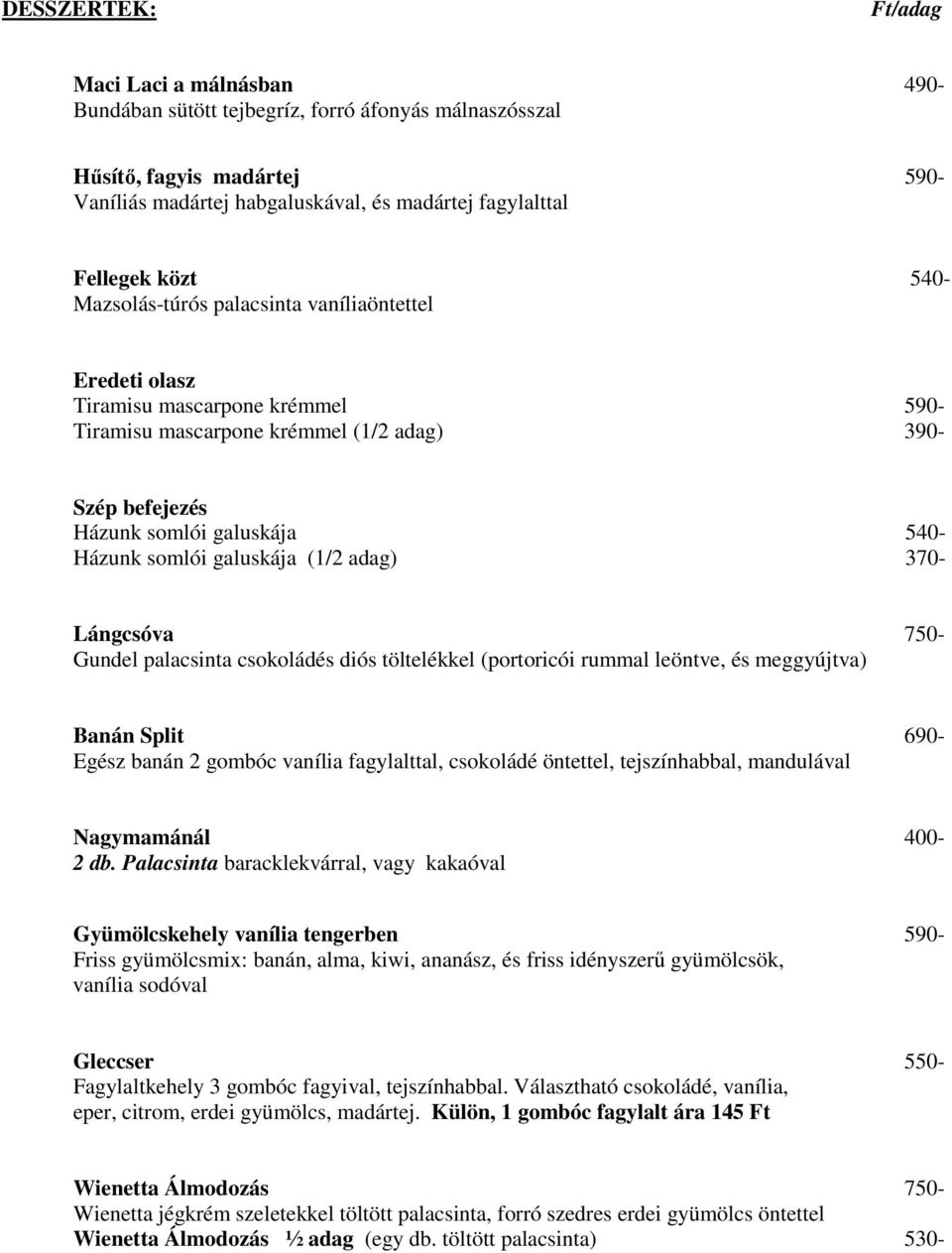 galuskája (1/2 adag) 370- Lángcsóva 750- Gundel palacsinta csokoládés diós töltelékkel (portoricói rummal leöntve, és meggyújtva) Banán Split 690- Egész banán 2 gombóc vanília fagylalttal, csokoládé