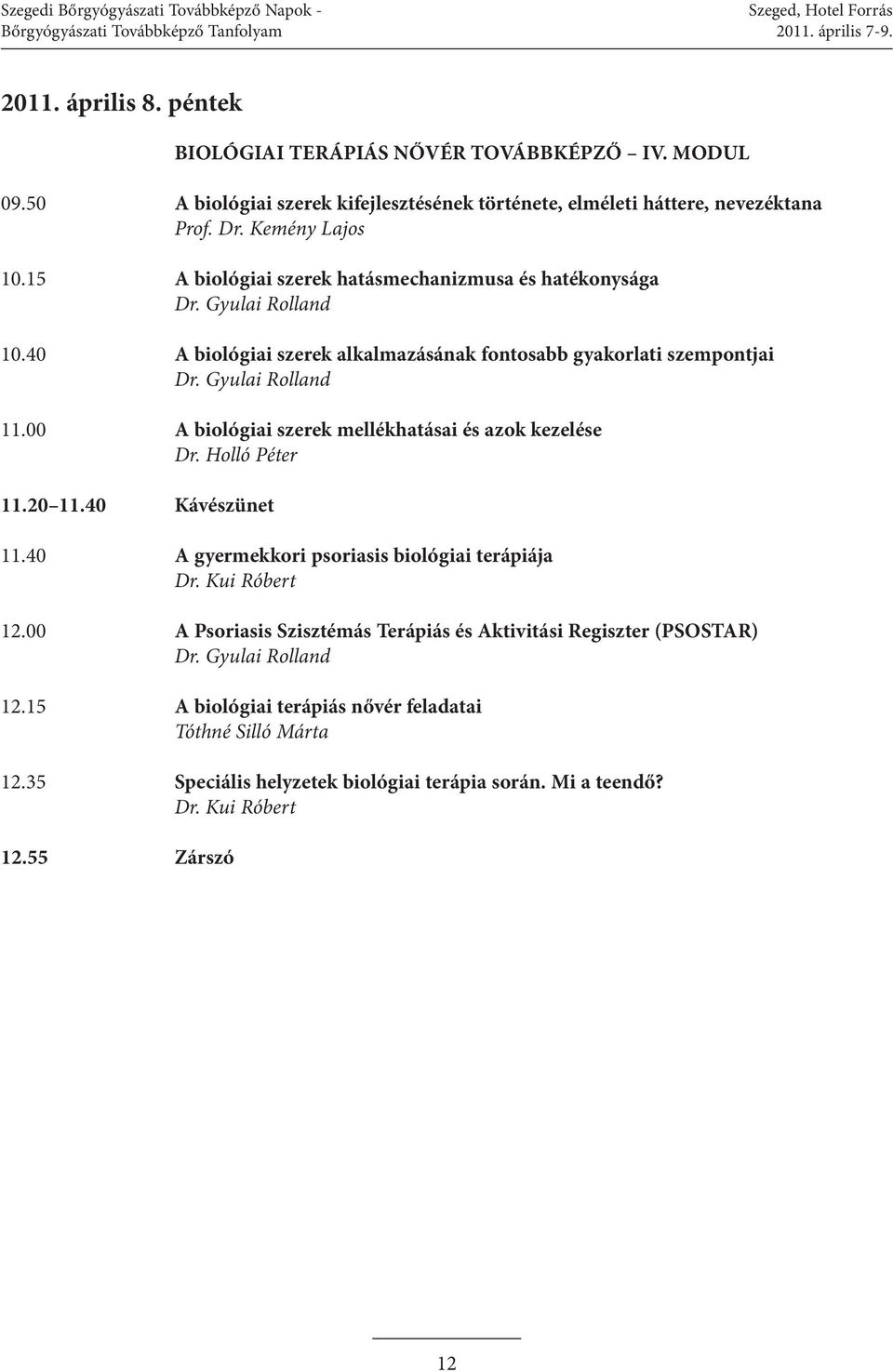 40 A biológiai szerek alkalmazásának fontosabb gyakorlati szempontjai Dr. Gyulai Rolland 11.00 A biológiai szerek mellékhatásai és azok kezelése Dr. Holló Péter 11.20 11.40 Kávészünet 11.