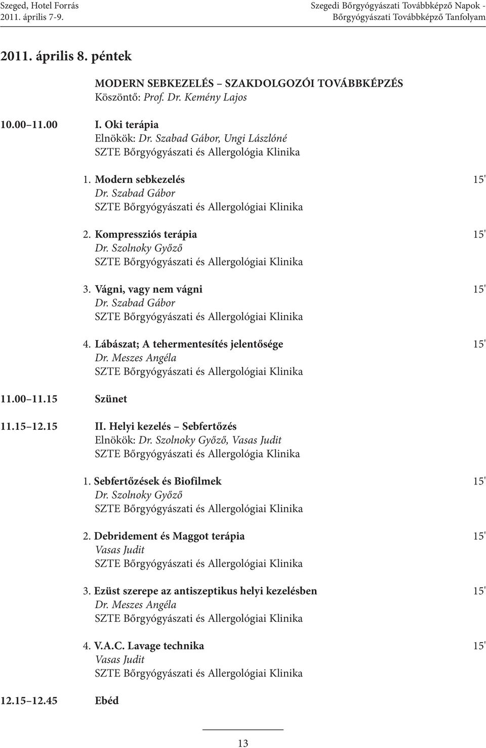 Kompressziós terápia 15' Dr. Szolnoky Győző 3. Vágni, vagy nem vágni 15' Dr. Szabad Gábor 4. Lábászat; A tehermentesítés jelentősége 15' Dr. Meszes Angéla 11.15 12.15 II.