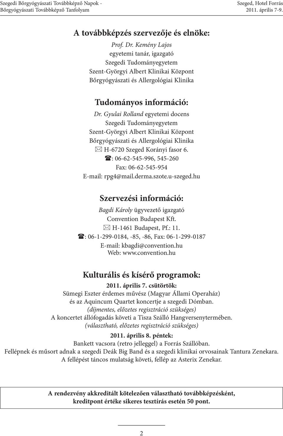 Gyulai Rolland egyetemi docens Szegedi Tudományegyetem Szent-Györgyi Albert Klinikai Központ Bőrgyógyászati és Allergológiai Klinika H-6720 Szeged Korányi fasor 6.