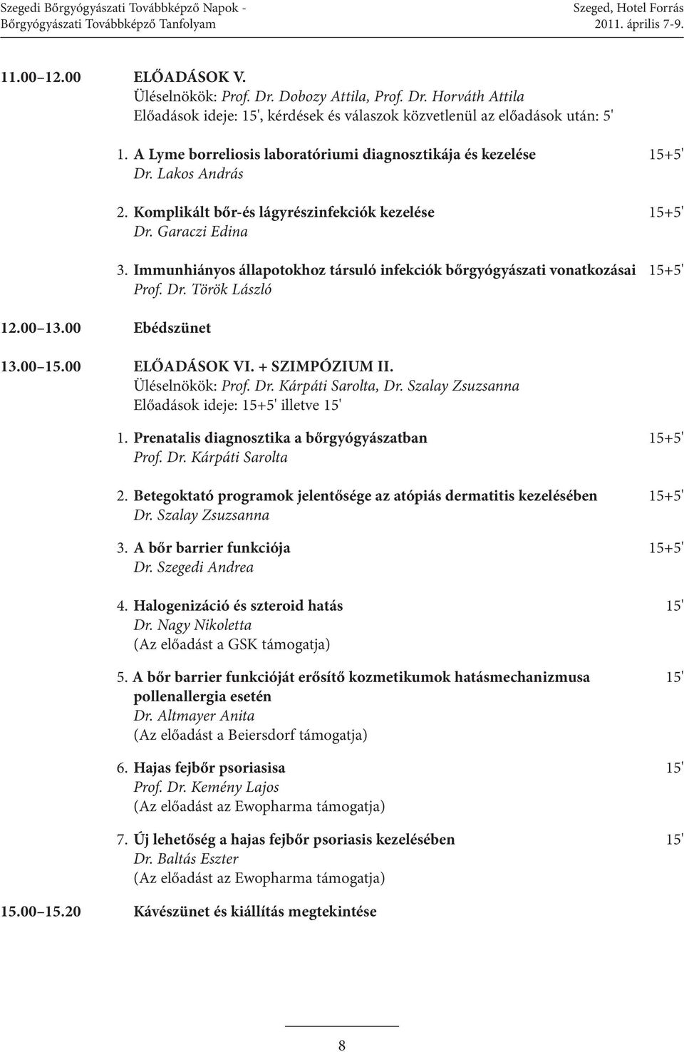 A Lyme borreliosis laboratóriumi diagnosztikája és kezelése 15+5' Dr. Lakos András 2. Komplikált bőr-és lágyrészinfekciók kezelése 15+5' Dr. Garaczi Edina 3.