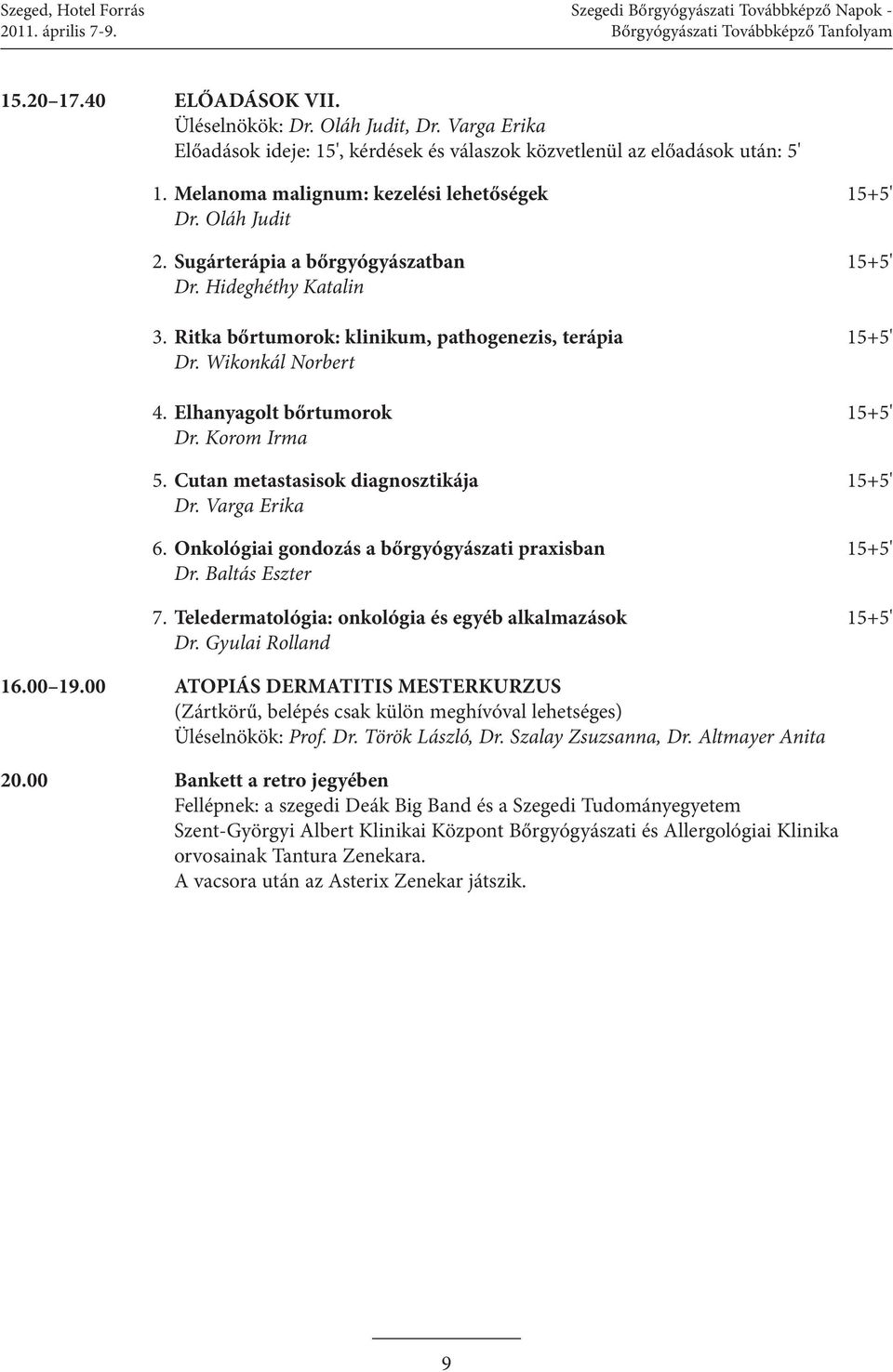 Hideghéthy Katalin 3. Ritka bőrtumorok: klinikum, pathogenezis, terápia 15+5' Dr. Wikonkál Norbert 4. Elhanyagolt bőrtumorok 15+5' Dr. Korom Irma 5. Cutan metastasisok diagnosztikája 15+5' Dr.