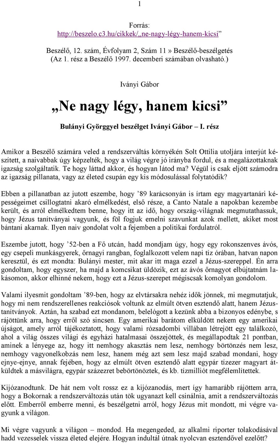 rész Amikor a Beszélő számára veled a rendszerváltás környékén Solt Ottilia utoljára interjút készített, a naivabbak úgy képzelték, hogy a világ végre jó irányba fordul, és a megalázottaknak igazság