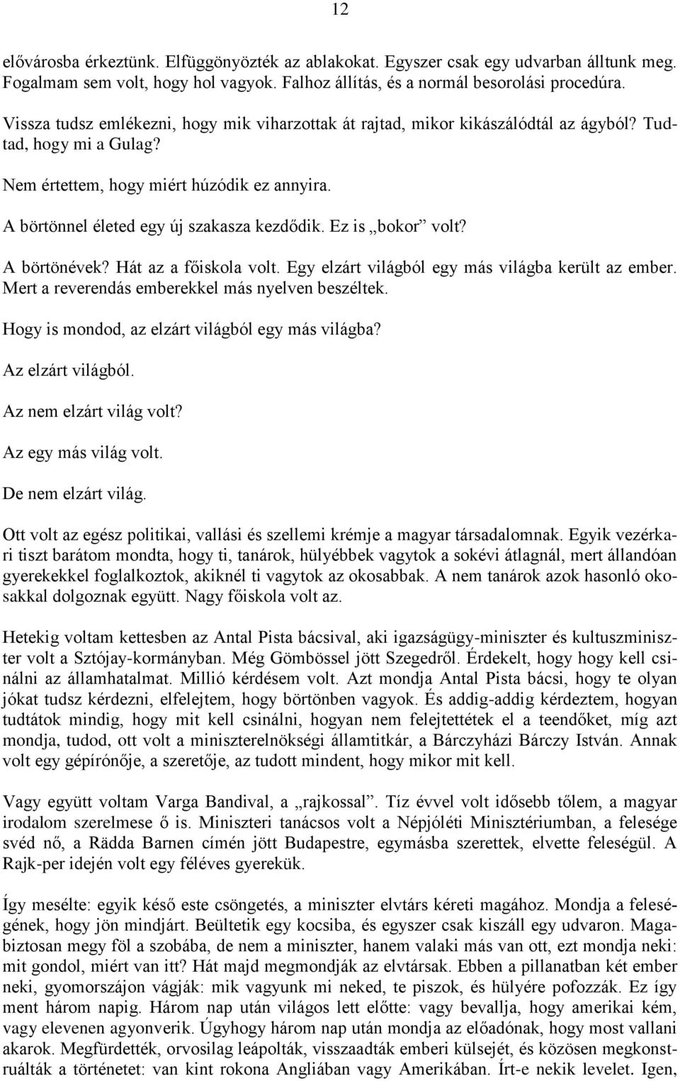 A börtönnel életed egy új szakasza kezdődik. Ez is bokor volt? A börtönévek? Hát az a főiskola volt. Egy elzárt világból egy más világba került az ember.