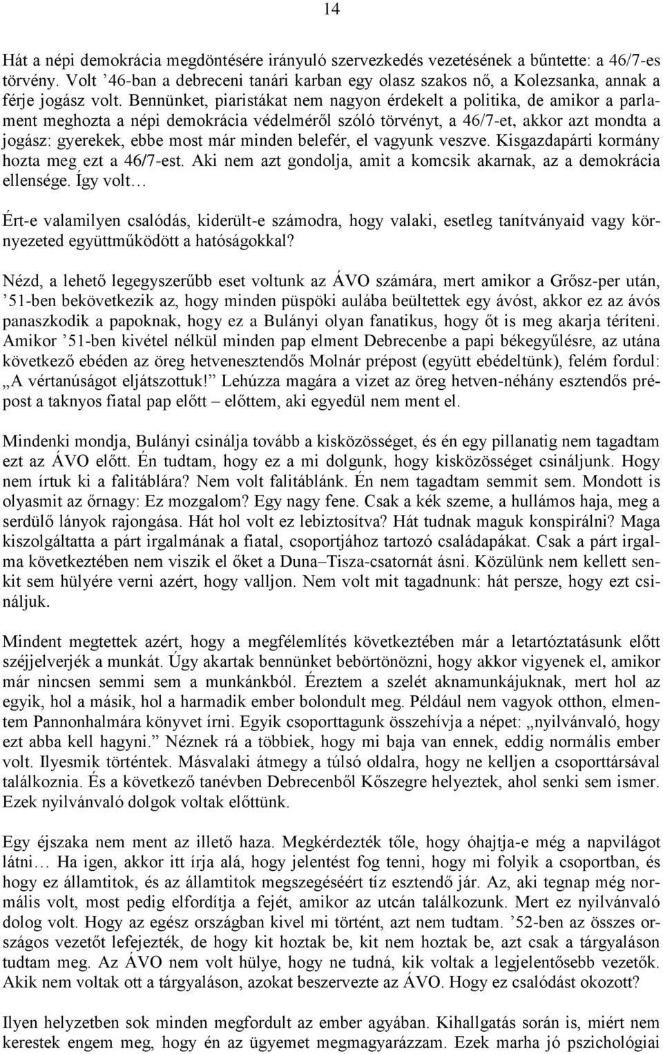 Bennünket, piaristákat nem nagyon érdekelt a politika, de amikor a parlament meghozta a népi demokrácia védelméről szóló törvényt, a 46/7-et, akkor azt mondta a jogász: gyerekek, ebbe most már minden