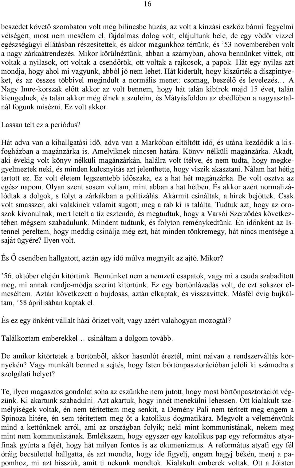 Mikor körülnéztünk, abban a szárnyban, ahova bennünket vittek, ott voltak a nyilasok, ott voltak a csendőrök, ott voltak a rajkosok, a papok.