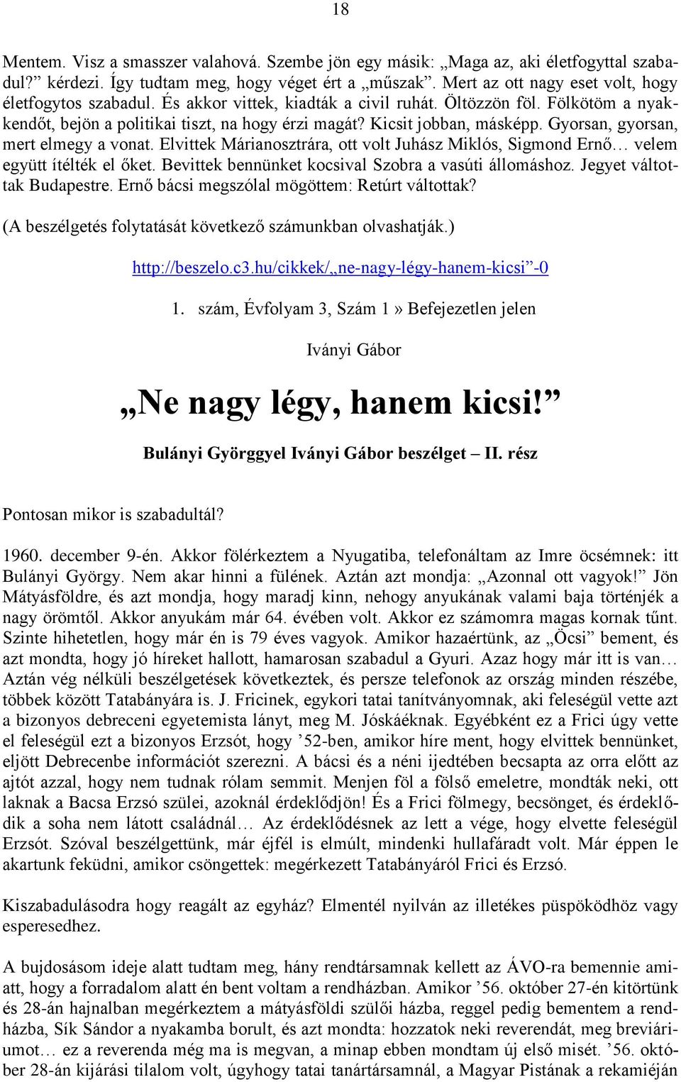 Elvittek Márianosztrára, ott volt Juhász Miklós, Sigmond Ernő velem együtt ítélték el őket. Bevittek bennünket kocsival Szobra a vasúti állomáshoz. Jegyet váltottak Budapestre.