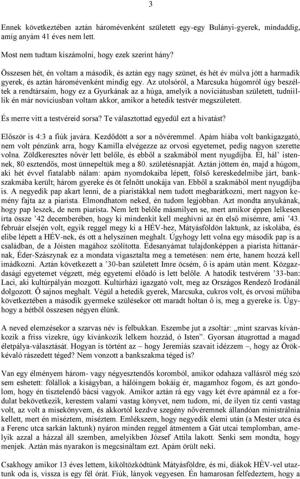 Az utolsóról, a Marcsuka húgomról úgy beszéltek a rendtársaim, hogy ez a Gyurkának az a húga, amelyik a noviciátusban született, tudniillik én már novíciusban voltam akkor, amikor a hetedik testvér