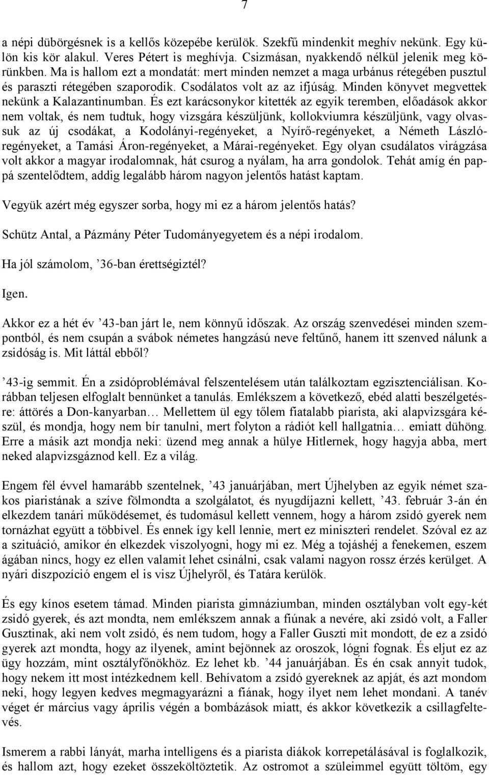 És ezt karácsonykor kitették az egyik teremben, előadások akkor nem voltak, és nem tudtuk, hogy vizsgára készüljünk, kollokviumra készüljünk, vagy olvassuk az új csodákat, a Kodolányi-regényeket, a