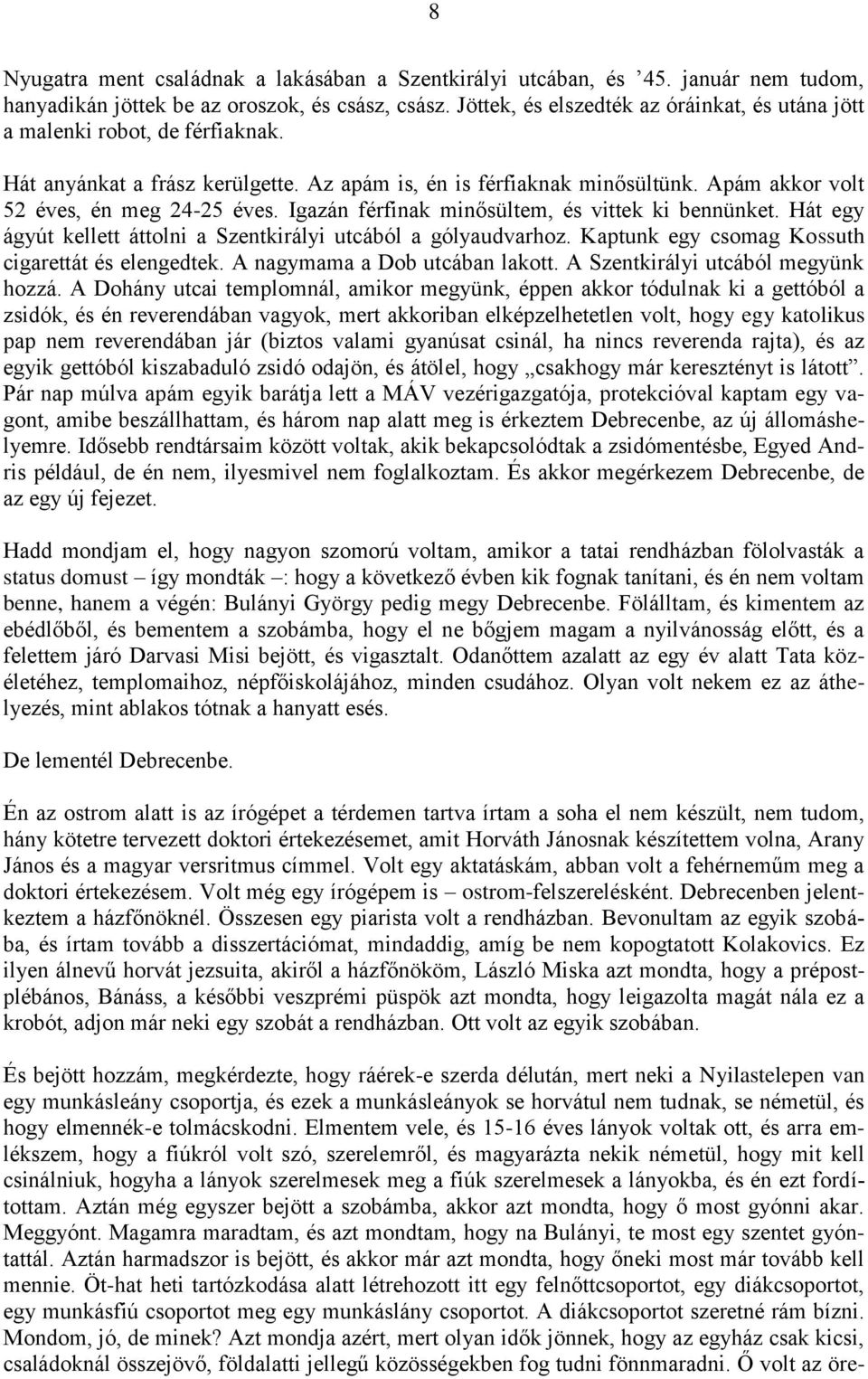 Igazán férfinak minősültem, és vittek ki bennünket. Hát egy ágyút kellett áttolni a Szentkirályi utcából a gólyaudvarhoz. Kaptunk egy csomag Kossuth cigarettát és elengedtek.