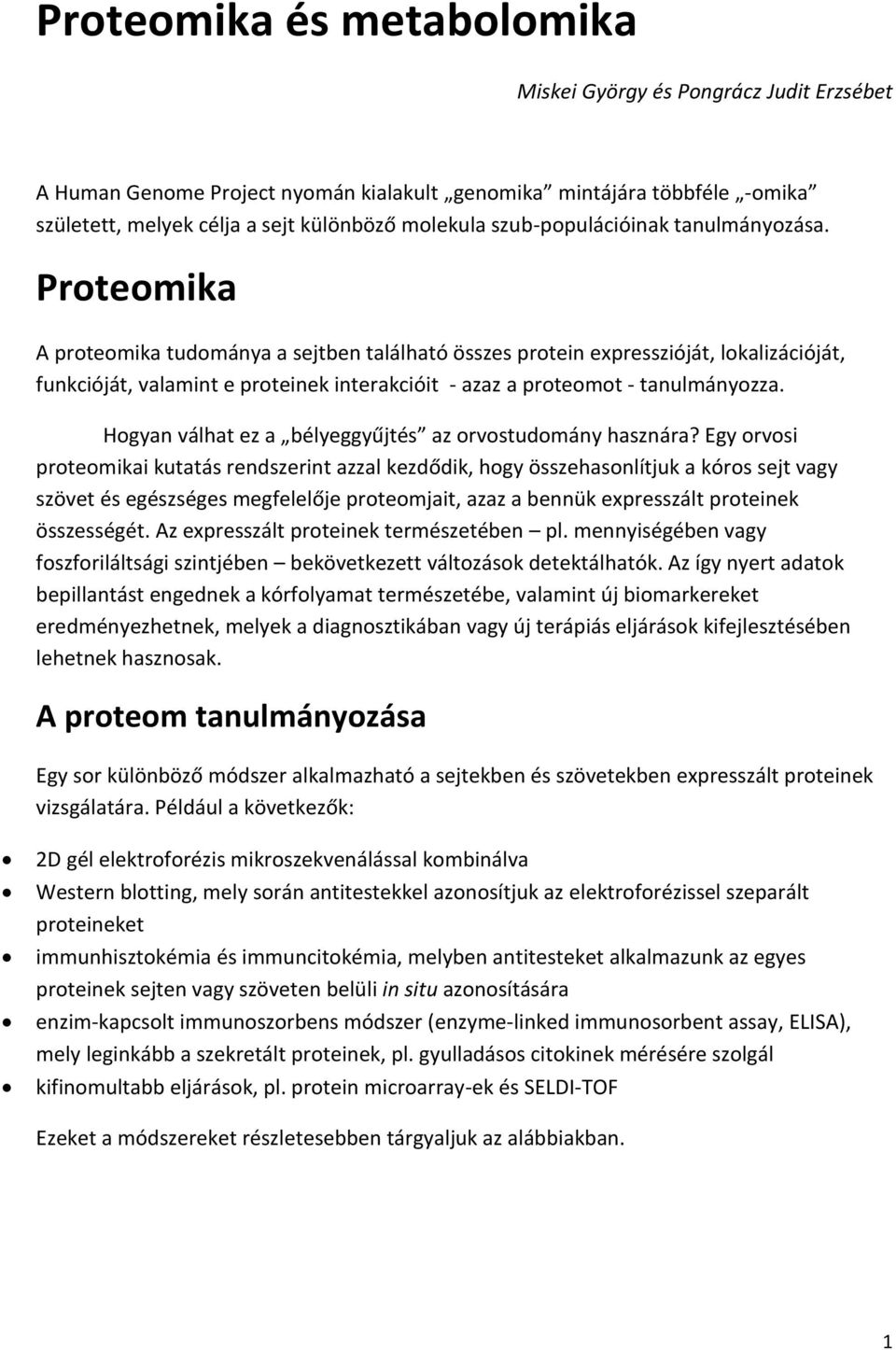 Proteomika A proteomika tudománya a sejtben található összes protein expresszióját, lokalizációját, funkcióját, valamint e proteinek interakcióit - azaz a proteomot - tanulmányozza.