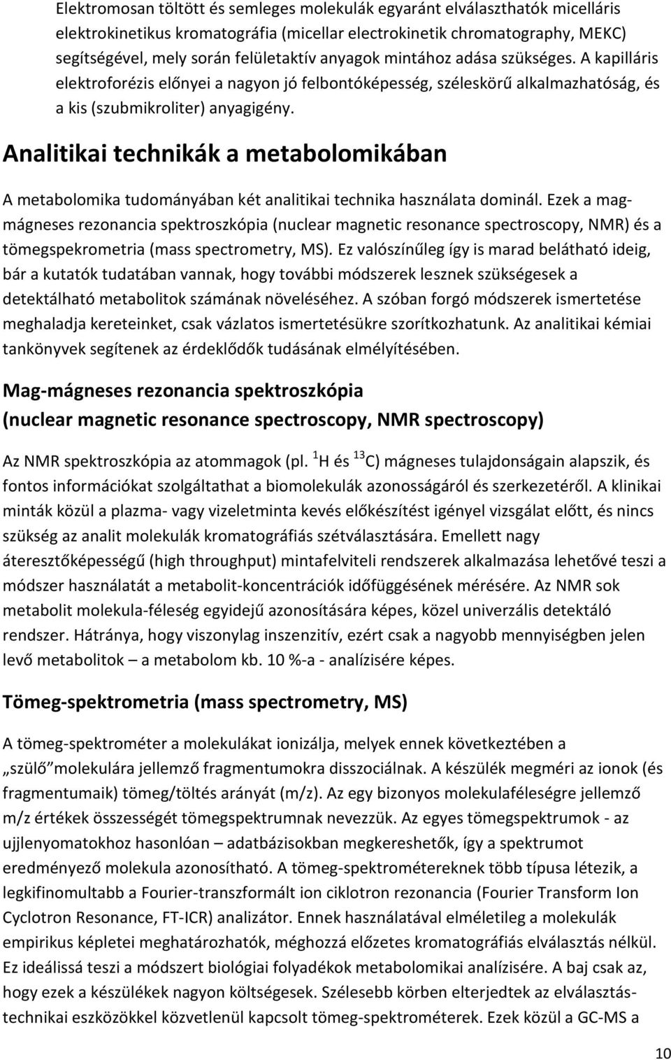 Analitikai technikák a metabolomikában A metabolomika tudományában két analitikai technika használata dominál.