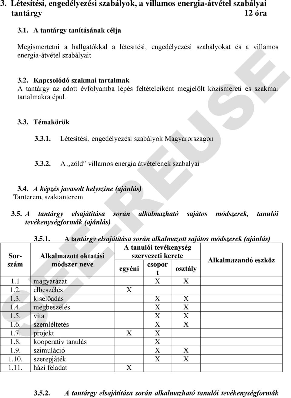 Kapcsolódó szakmai tartalmak A tantárgy az adott évfolyamba lépés feltételeiként megjelölt közismereti és szakmai tartalmakra épül. 3.3. Témakörök 3.3.1.