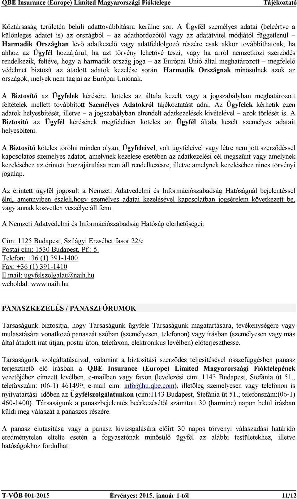 csak akkor továbbíthatóak, ha ahhoz az Ügyfél hozzájárul, ha azt törvény lehetővé teszi, vagy ha arról nemzetközi szerződés rendelkezik, feltéve, hogy a harmadik ország joga az Európai Unió által