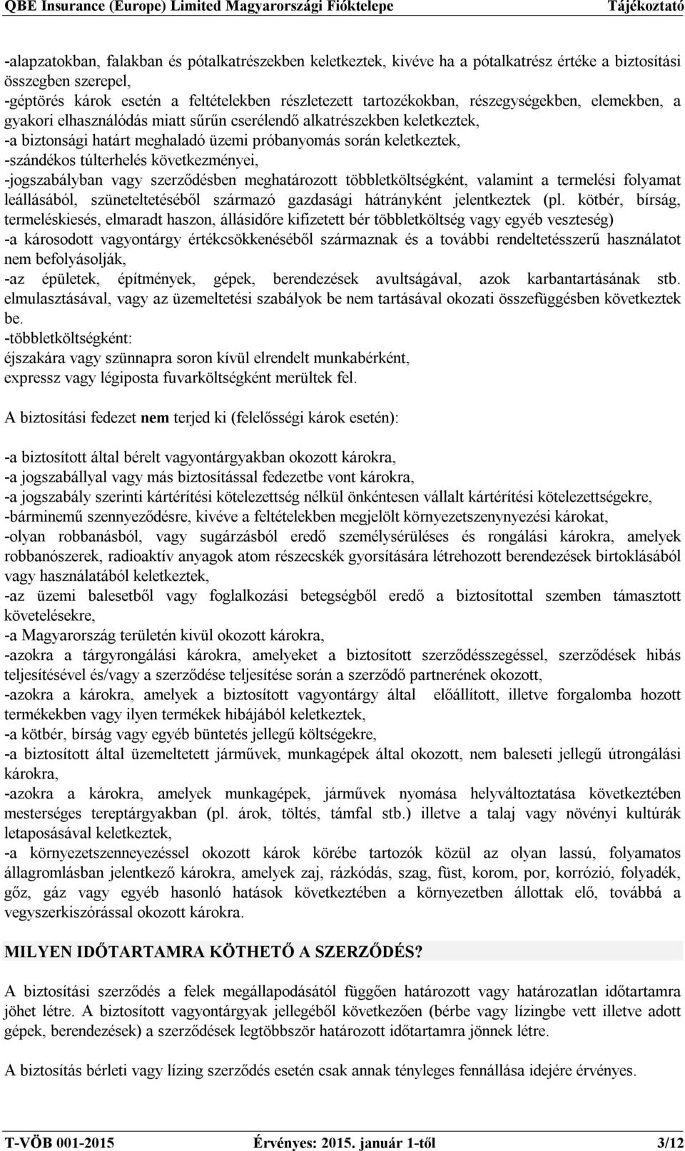 következményei, -jogszabályban vagy szerződésben meghatározott többletköltségként, valamint a termelési folyamat leállásából, szüneteltetéséből származó gazdasági hátrányként jelentkeztek (pl.