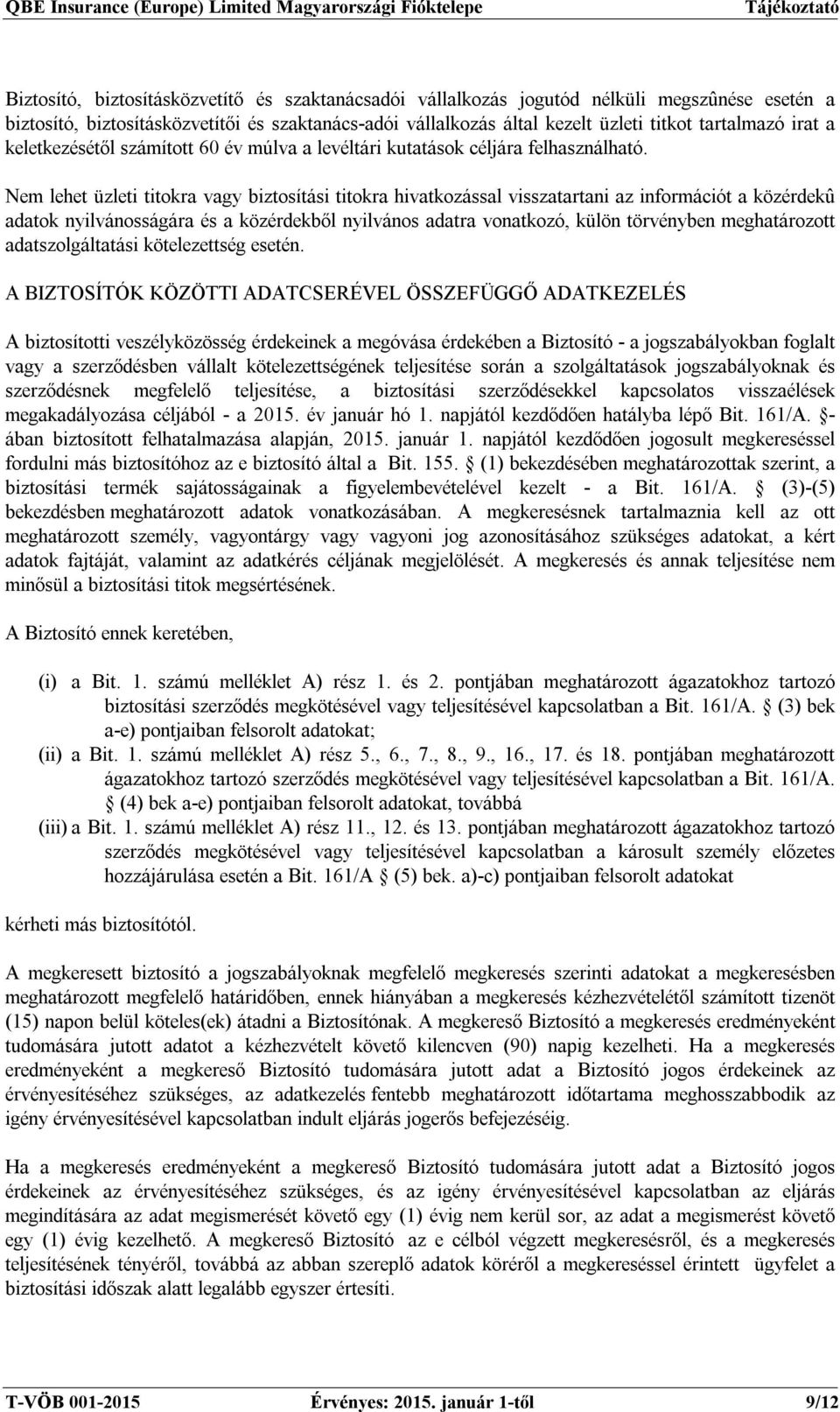 Nem lehet üzleti titokra vagy biztosítási titokra hivatkozással visszatartani az információt a közérdekû adatok nyilvánosságára és a közérdekből nyilvános adatra vonatkozó, külön törvényben