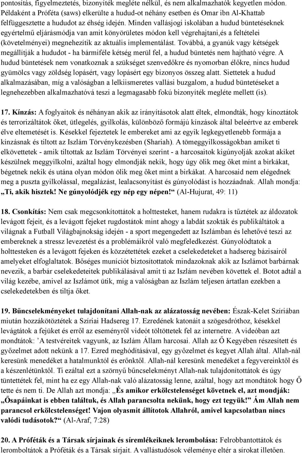 Minden vallásjogi iskolában a hudud büntetéseknek egyértelmű eljárásmódja van amit könyörületes módon kell végrehajtani,és a feltételei (követelményei) megnehezítik az aktuális implementálást.