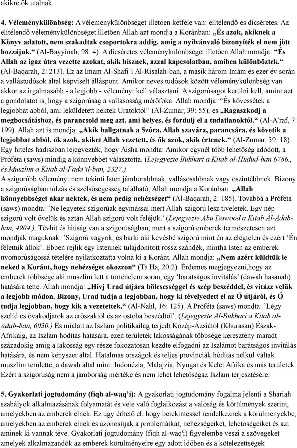 (Al-Bayyinah, 98: 4). A dícséretes véleménykülönbséget illetően Allah mondja: És Allah az igaz útra vezette azokat, akik hisznek, azzal kapcsolatban, amiben különböztek. (Al-Baqarah, 2: 213).