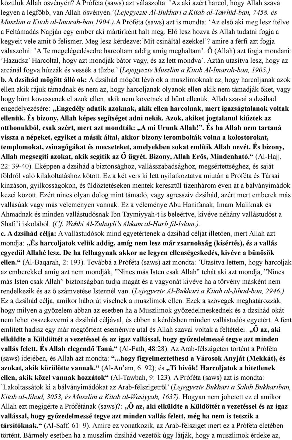 Elő lesz hozva és Allah tudatni fogja a kegyeit vele amit ő felismer. Meg lesz kérdezve: Mit csináltál ezekkel? amire a férfi azt fogja válaszolni: A Te megelégedésedre harcoltam addig amíg meghaltam.