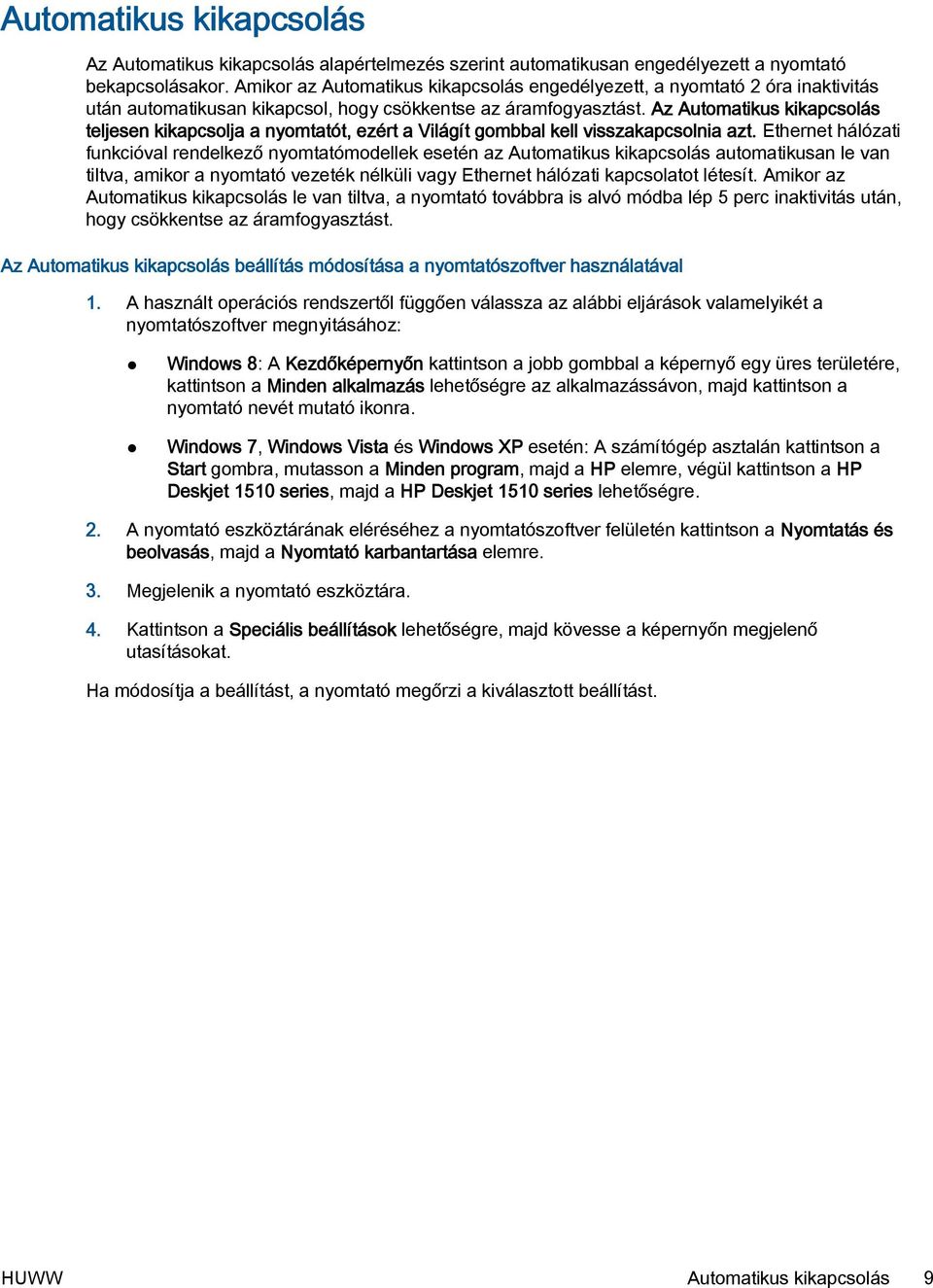 Az Automatikus kikapcsolás teljesen kikapcsolja a nyomtatót, ezért a Világít gombbal kell visszakapcsolnia azt.