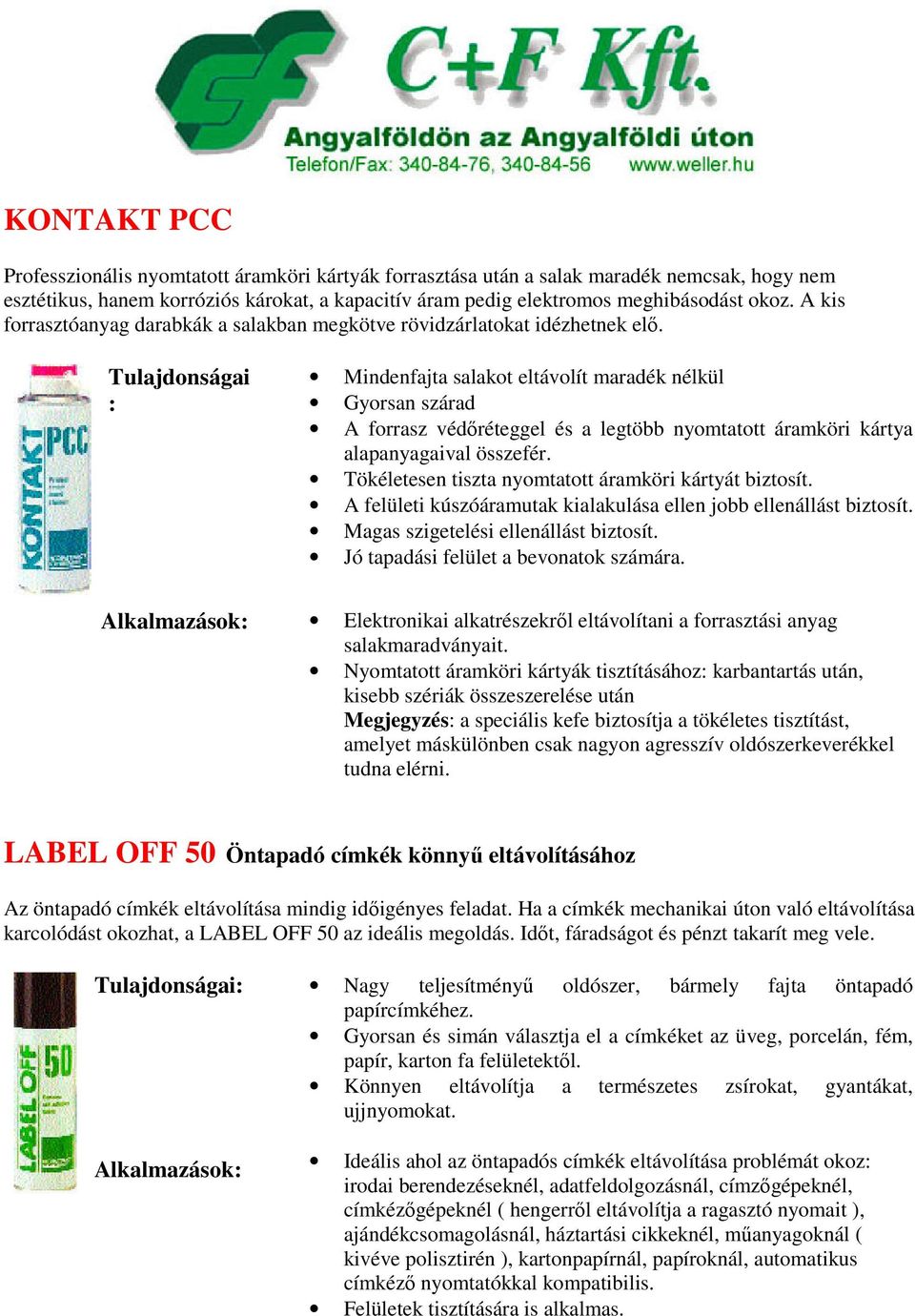 Tulajdonságai : Mindenfajta salakot eltávolít maradék nélkül Gyorsan szárad A forrasz védőréteggel és a legtöbb nyomtatott áramköri kártya alapanyagaival összefér.