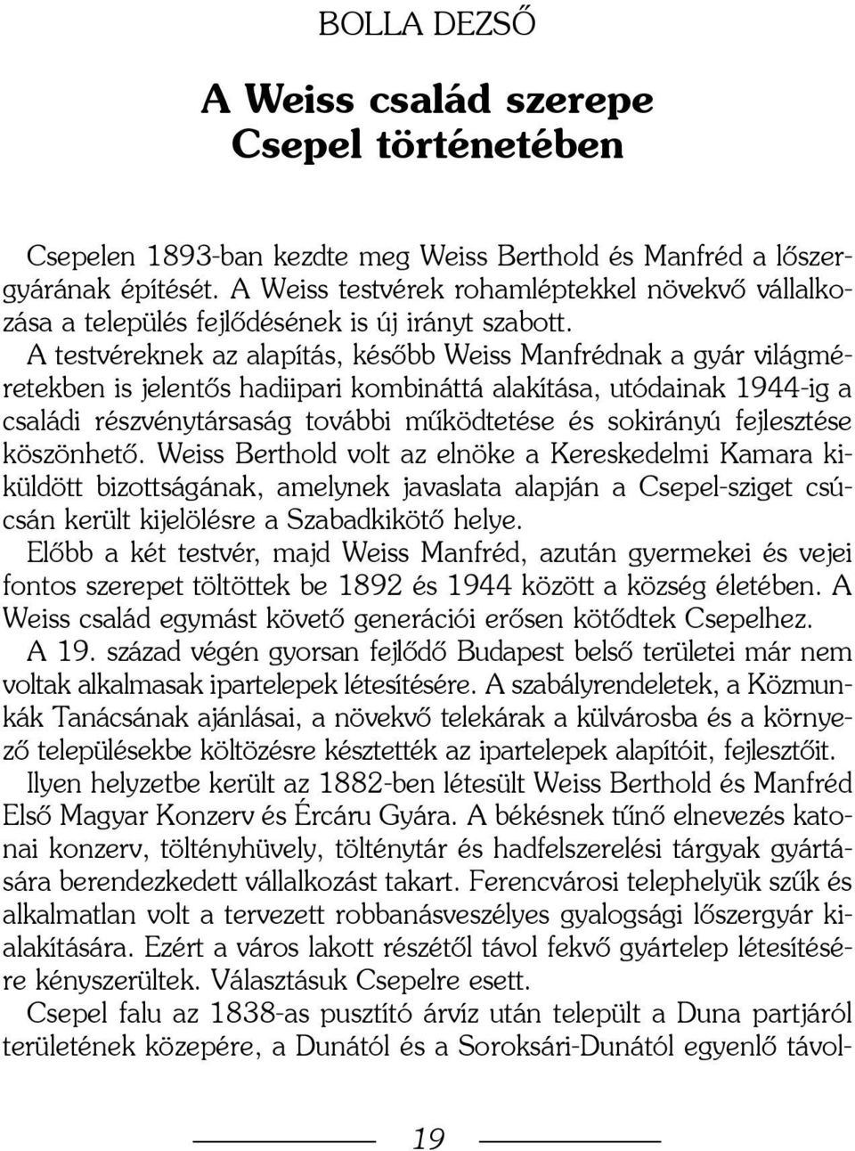 A testvéreknek az alapítás, késõbb Weiss Manfrédnak a gyár világméretekben is jelentõs hadiipari kombináttá alakítása, utódainak 1944-ig a családi részvénytársaság további mûködtetése és sokirányú