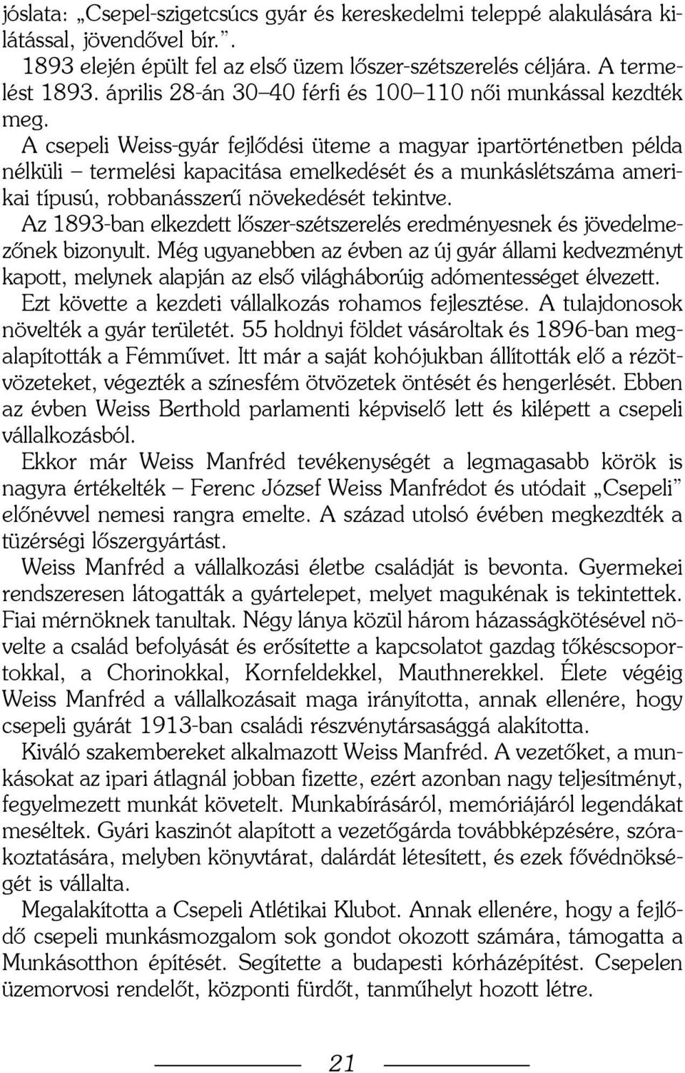 A csepeli Weiss-gyár fejlõdési üteme a magyar ipartörténetben példa nélküli termelési kapacitása emelkedését és a munkáslétszáma amerikai típusú, robbanásszerû növekedését tekintve.