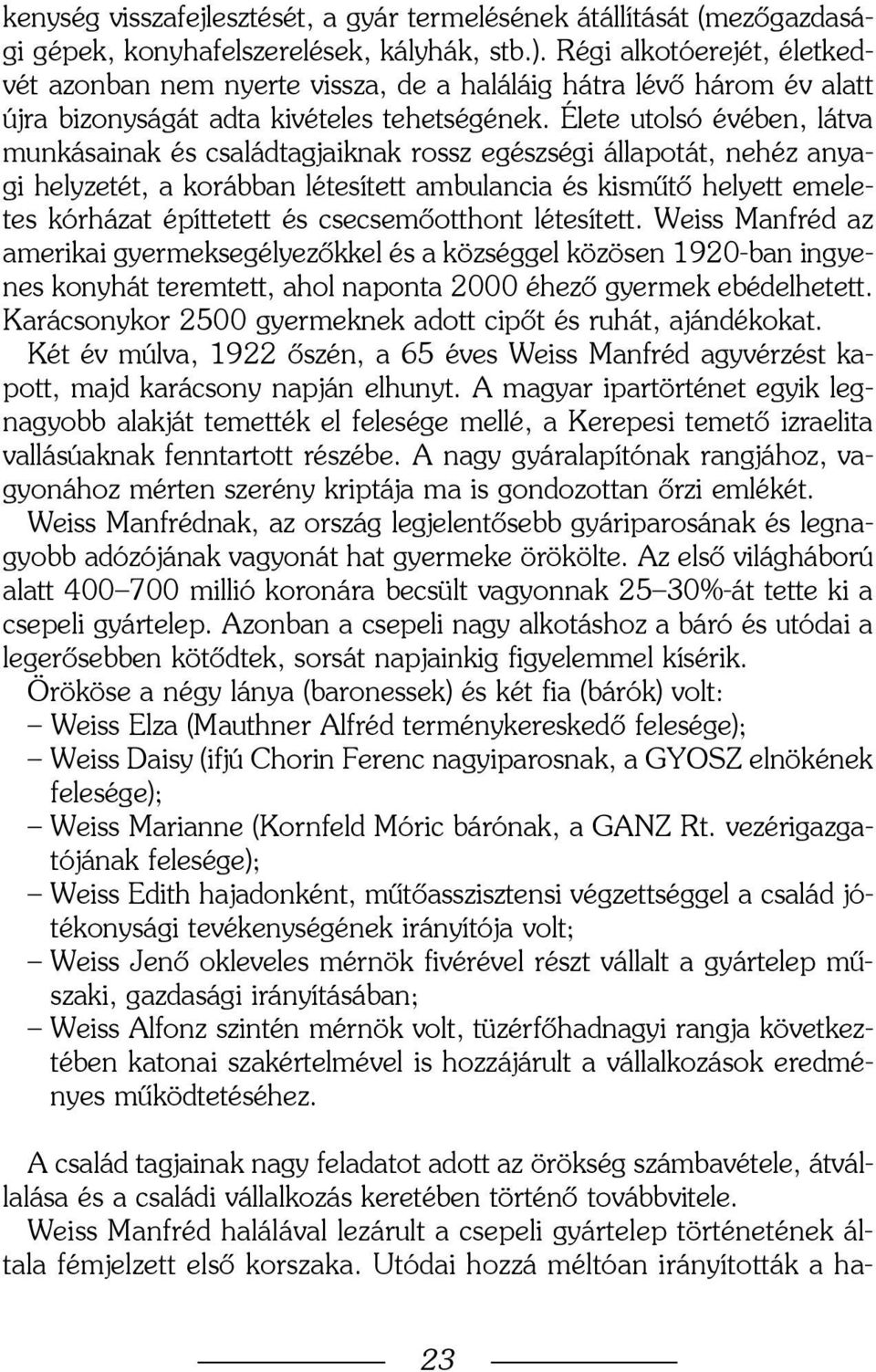 Élete utolsó évében, látva munkásainak és családtagjaiknak rossz egészségi állapotát, nehéz anyagi helyzetét, a korábban létesített ambulancia és kismûtõ helyett emeletes kórházat építtetett és