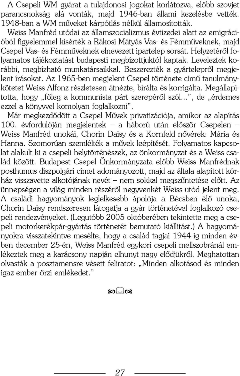 Helyzetérõl folyamatos tájékoztatást budapesti megbízottjuktól kaptak. Leveleztek korábbi, megbízható munkatársaikkal. Beszerezték a gyárteleprõl megjelent írásokat.