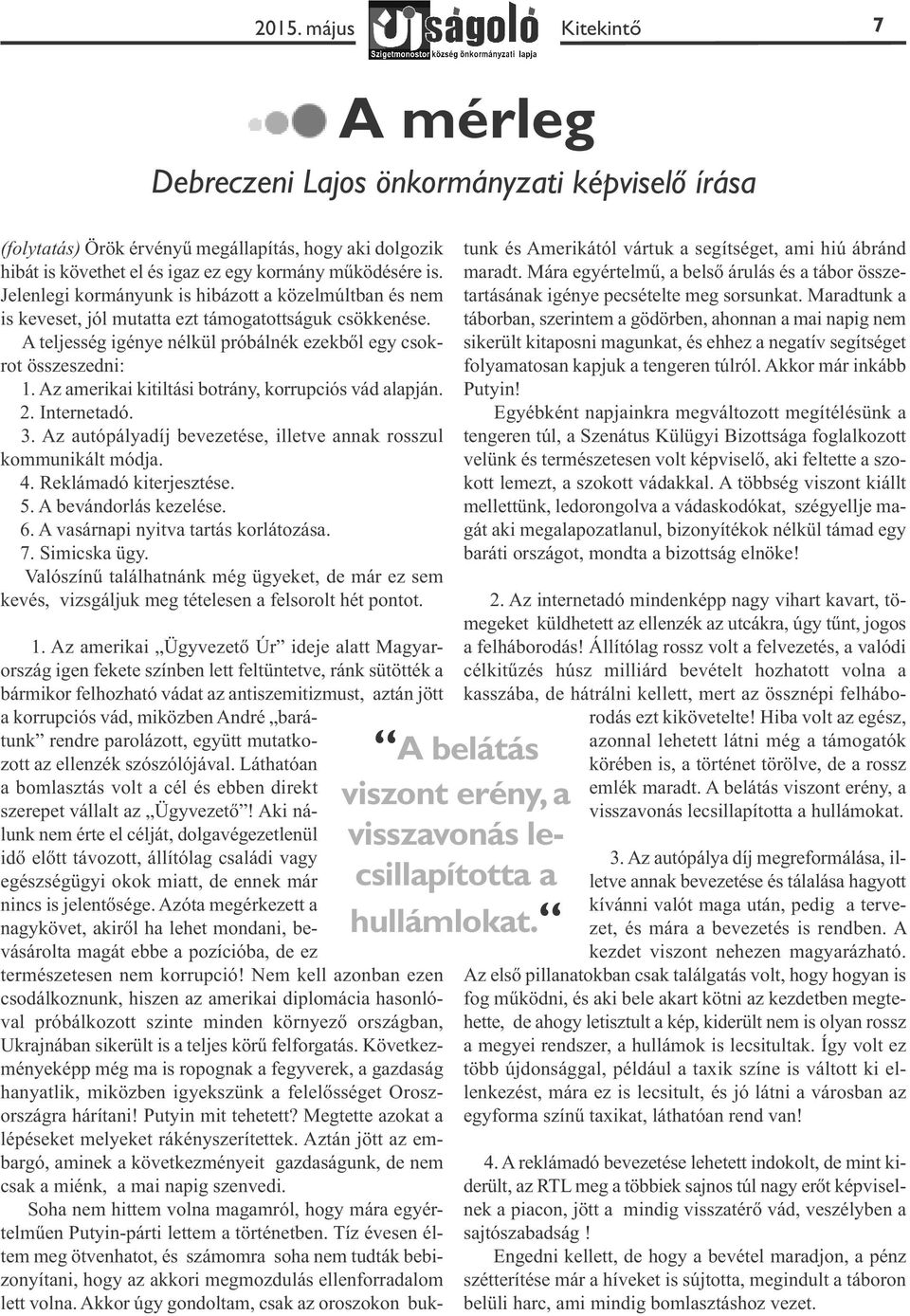 Az amerikai kitiltási botrány, korrupciós vád alapján. 2. Internetadó. 3. Az autópályadíj bevezetése, illetve annak rosszul kommunikált módja. 4. Reklámadó kiterjesztése. 5. A bevándorlás kezelése. 6.