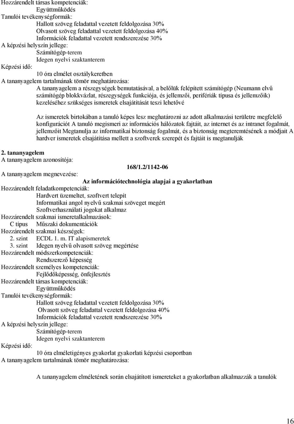 perifériák típusa és jellemzőik) kezeléséhez szükséges ismeretek elsajátítását teszi lehetővé Az ismeretek birtokában a tanuló képes lesz meghatározni az adott alkalmazási területre megfelelő