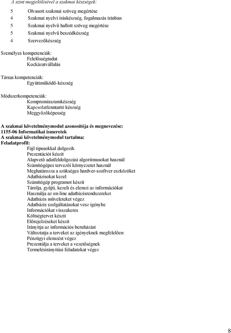 Meggyőzőképesség A szakmai követelménymodul azonosítója és megnevezése: 1155-06 Informatikai ismeretek A szakmai követelménymodul tartalma: Feladatprofil: Fájl típusokkal dolgozik Prezentációt készít