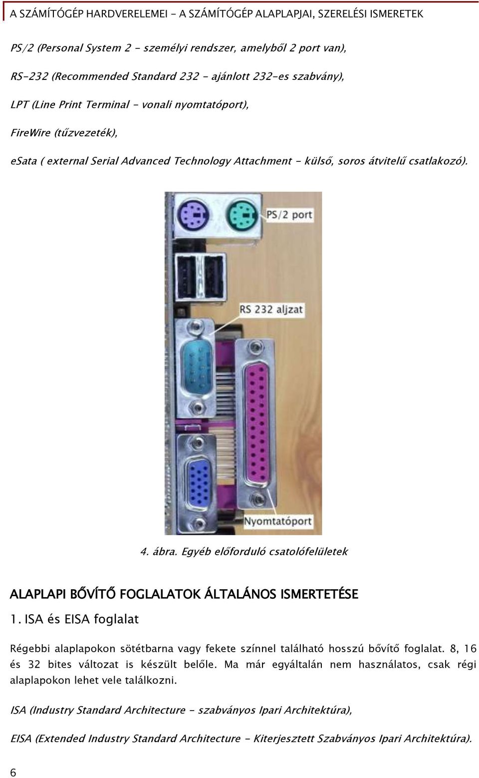 Egyéb előforduló csatolófelületek ALAPLAPI BŐVÍTŐ FOGLALATOK ÁLTALÁNOS ISMERTETÉSE 1. ISA és EISA foglalat Régebbi alaplapokon sötétbarna vagy fekete színnel található hosszú bővítő foglalat.