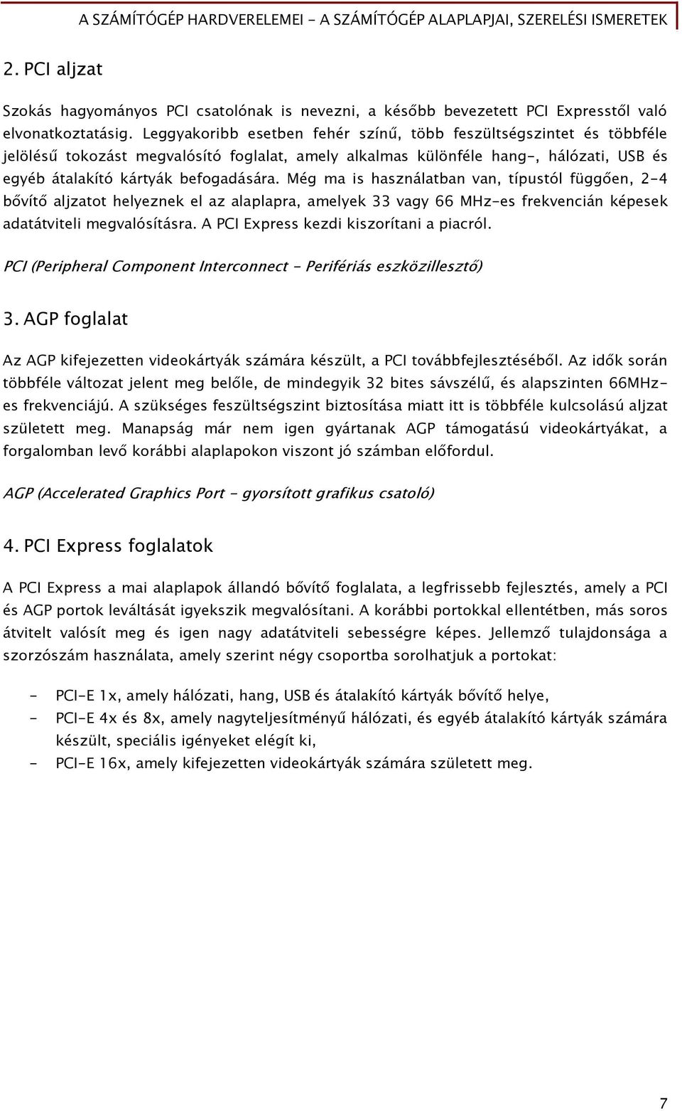 Még ma is használatban van, típustól függően, 2-4 bővítő aljzatot helyeznek el az alaplapra, amelyek 33 vagy 66 MHz-es frekvencián képesek adatátviteli megvalósításra.