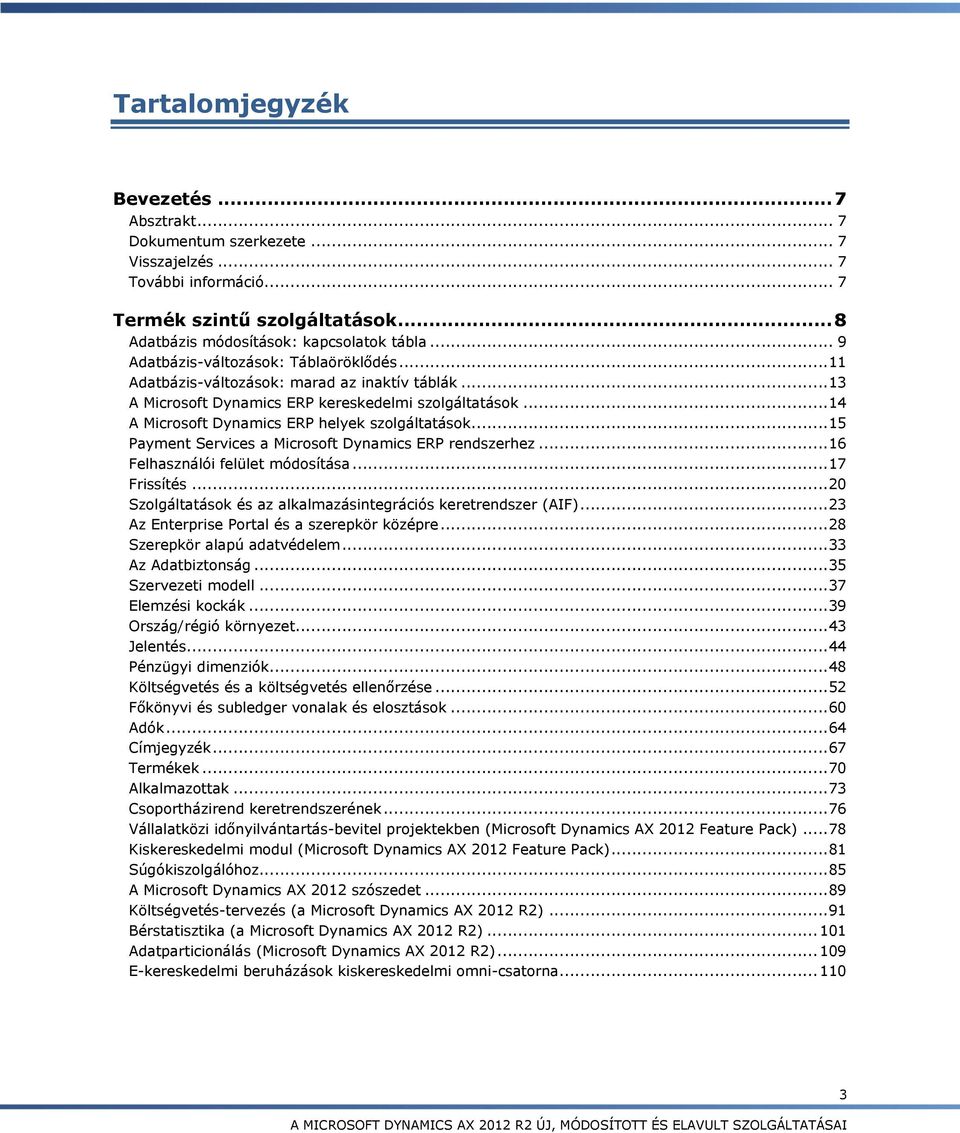 .. 15 Payment Services a Microsoft Dynamics ERP rendszerhez... 16 Felhasználói felület módosítása... 17 Frissítés... 20 Szolgáltatások és az alkalmazásintegrációs keretrendszer (AIF).