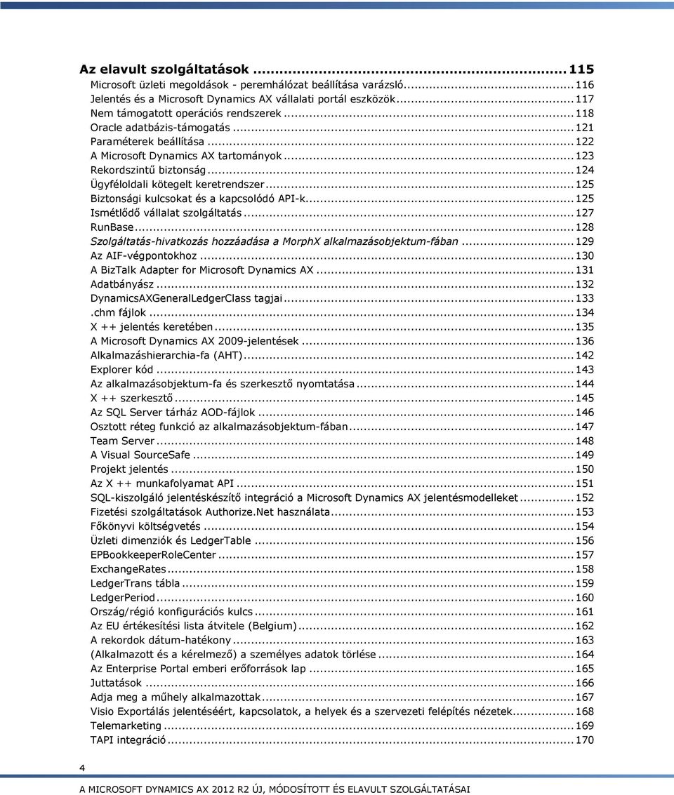 .. 124 Ügyféloldali kötegelt keretrendszer... 125 Biztonsági kulcsokat és a kapcsolódó API-k... 125 Ismétlődő vállalat szolgáltatás... 127 RunBase.