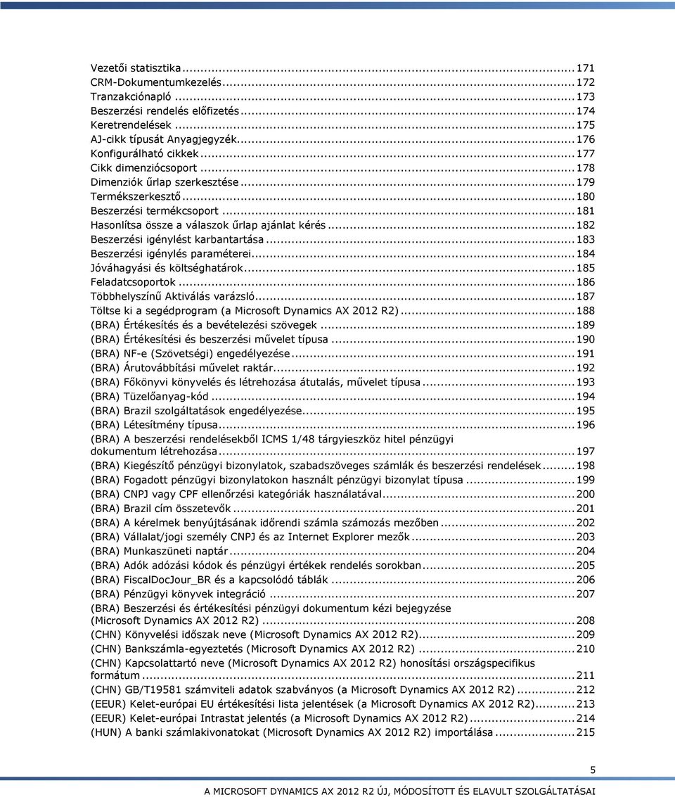 .. 182 Beszerzési igénylést karbantartása... 183 Beszerzési igénylés paraméterei... 184 Jóváhagyási és költséghatárok... 185 Feladatcsoportok... 186 Többhelyszínű Aktiválás varázsló.