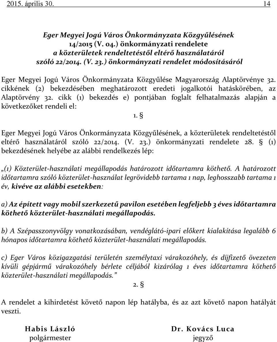 cikkének (2) bekezdésében meghatározott eredeti jogalkotói hatáskörében, az Alaptörvény 32. cikk (1) bekezdés e) pontjában foglalt felhatalmazás alapján a következőket rendeli el: 1.