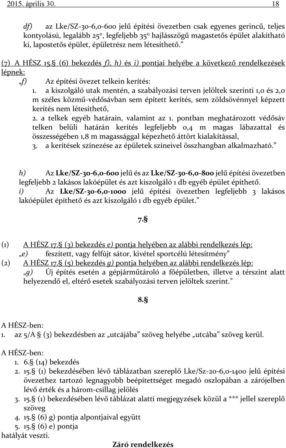 nem létesíthető. (7) A HÉSZ 15. (6) bekezdés f), h) és i) pontjai helyébe a következő rendelkezések lépnek: f) Az építési övezet telkein kerítés: 1.