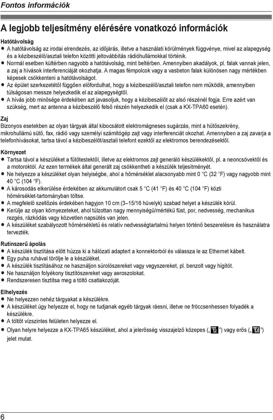 falak vannak jelen, a zaj a hívások interferenciáját okozhatja. A magas fémpolcok vagy a vasbeton falak különösen nagy mértékben képesek csökkenteni a hatótávolságot.