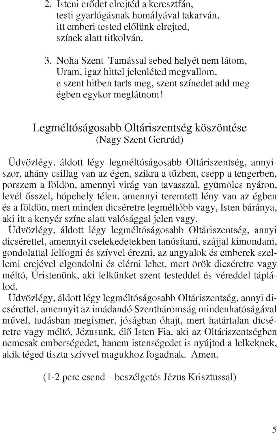 Legméltóságosabb Oltáriszentség köszöntése (Nagy Szent Gertrúd) Üdvözlégy, áldott légy legméltóságosabb Oltáriszentség, annyiszor, ahány csillag van az égen, szikra a tûzben, csepp a tengerben,